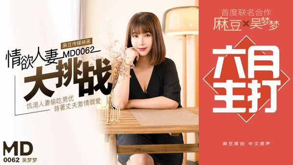 91国产麻豆传媒映画MD0062情欲人妻大挑战[主演吴梦梦]情欲人妻偷吃男悠,背着丈夫激情做愛大挑战