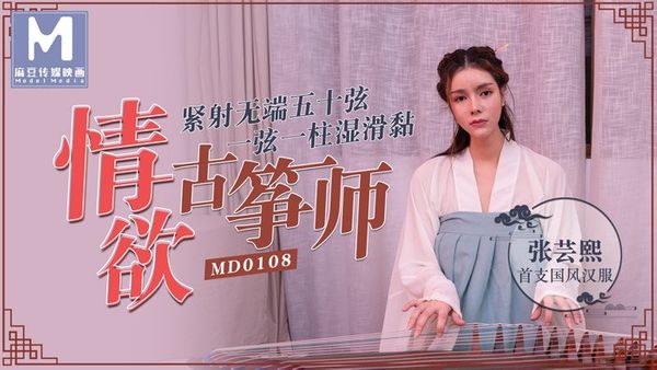 MD0108 情欲古筝师[张芸熙国风汉服出演] 紧射无端五十弦,一弦一柱湿滑黏