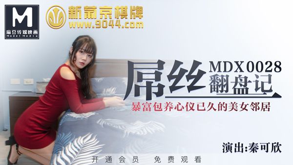 MDX0028 秦可欣. 屌丝翻盘记. 暴富包养心仪已久的美女邻居.