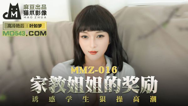 MMZ016.叶如梦.家教姐姐的奖励.诱惑学生狠操高潮.麻豆出品X猫爪影像