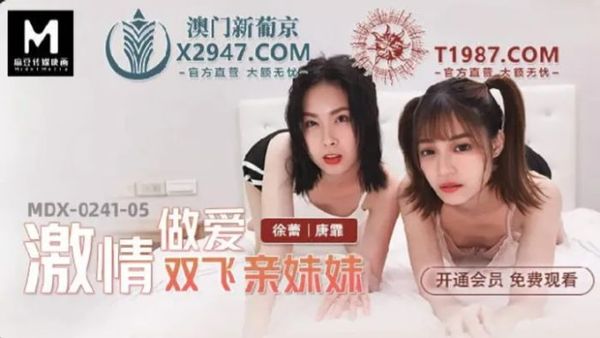 MDX-0241-05 激情做愛雙飛親妹妹 徐蕾 唐霏