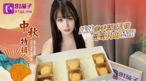 91茄子 哥哥嫌弃妹妹做的月饼最后内射中出 女神糖糖