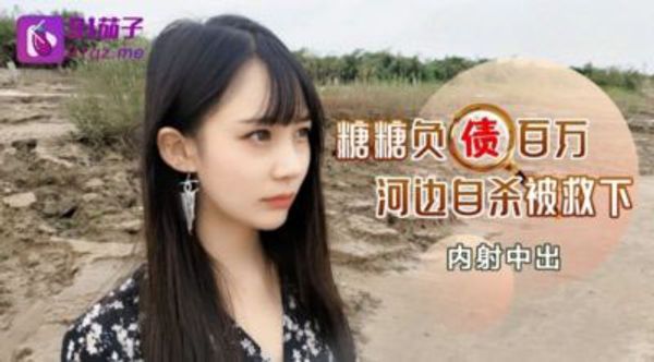 91茄子 负债百万河边自杀被救下内射中出 女神糖糖