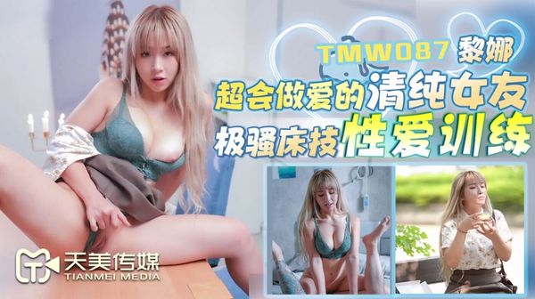 天美传媒 TMW087 超会做爱的清纯女友 黎娜