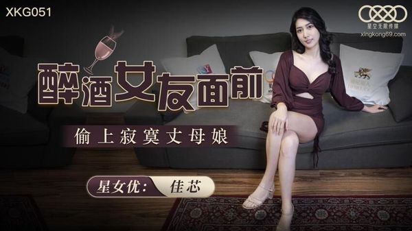 星空无限传媒 XKG051 醉酒女友面前偷上寂寞丈母娘 佳芯