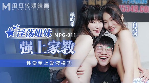 MPG-011 淫荡姐妹强上家教 白靖寒 赖畇希