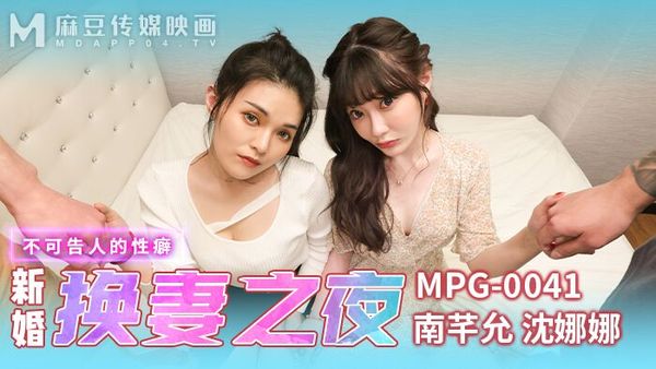 MPG-0041 新婚换妻之夜 南芊允 沈娜娜