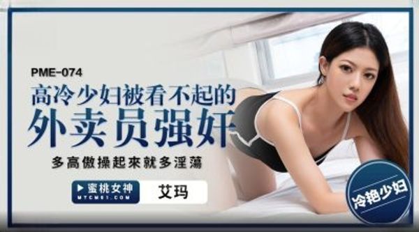 蜜桃影像传媒 PME-074 高冷少妇被看不起的外卖员强奸 艾玛