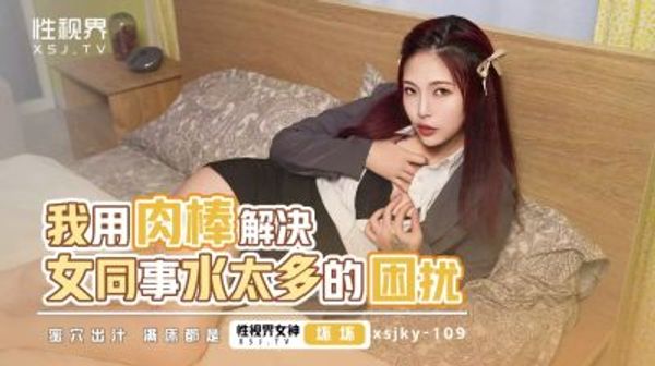 起点传媒 性视界传媒 XSJKY109 我用肉棒解决女同事水太多的困扰 羽芮(坏坏 林沁儿 芳情)