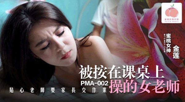 蜜桃影像传媒 PMA-002 被按在课桌上操的女老师 金莲