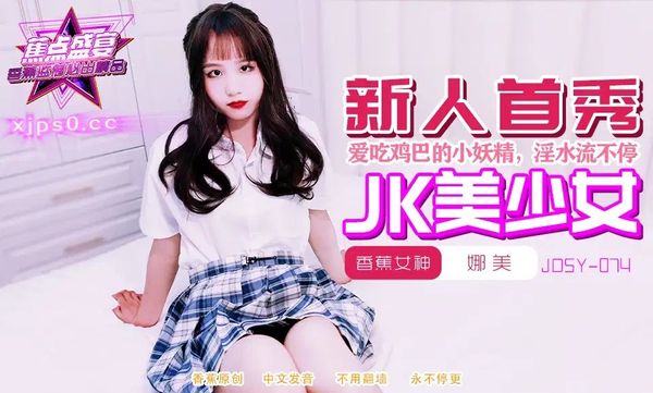 焦点传媒 JDSY-074 学吃鸡巴的JK高中美少女 娜美