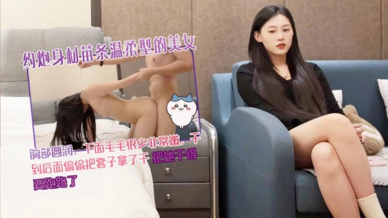 杏吧王安全 约炮身材苗条温柔型的美女，胸部圆润，下面毛毛很少非常嫩，干到后面偷偷把套子拿了干，把她干得要跑路了