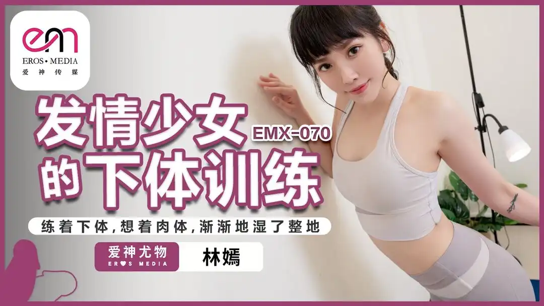 爱神传媒 EMX-070 发情少女的下体训练 林嫣