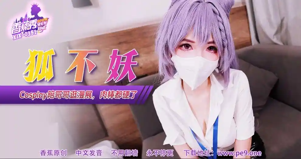香蕉视频传媒 XJX-0351 Cos妹妹陪哥哥逛漫展，肉棒都硬了！狐不妖