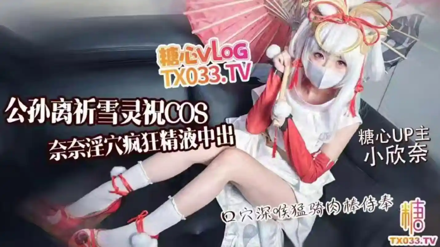 糖心vlog 公孙离祈雪灵祝COS 淫欲奈奈骑乘侍奉精液灌穴流出 - 小欣奈